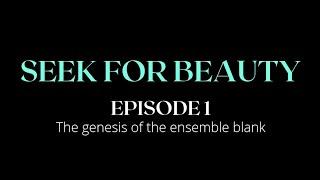 SEEK FOR BEAUTY | Episode 1 | The Genesis of the ensemble blank