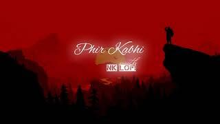 Phir Kabhi - Lofi (Slowed + Reverb) | Arijit Singh | NK Lofi