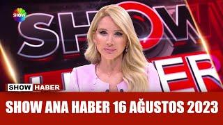 Show Ana Haber 16 Ağustos 2023