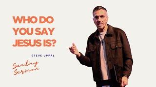 Who Do You Say Jesus Is? - Steve Uppal | New Life Church Derby