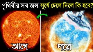 পৃথিবীর সমস্ত জল সূর্যের উপর ঢেলে দিলে কি হবে? সূর্য নিভে যাবে? | What if Water Pour On Sun!