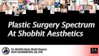 Plastic Surgery Spectrum At Shobhit Aesthetics | Dr. Shobhit Gupta Gold Medalist Plastic Surgeon