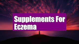 Most Helpful Supplements to Treat Eczema |  Supplement for eczema