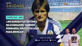 Ep. 100 | «No Euro84 fui ter com o selecionador: 'Olhe, não estou aqui para brincar'»