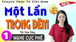 Vừa nghe đã thấy hứng thú ngay: MỘT LẦN TRONG ĐÊM - Tập 1 - Truyện tâm sự thầm kín 2024