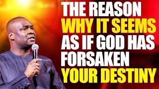 THE REASON WHY IT SEEMS AS IF GOD HAS FORSAKEN YOUR DESTINY - APOSTLE JOSHUA SELMAN