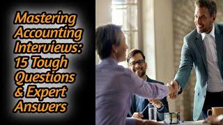 Mastering Accounting Interviews: 15 Tough Questions & Expert Answers