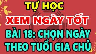 Hướng Dẫn Tự Học Xem Ngày Giờ Tốt Xấu Trọn Đời: Bài 18 - CHỌN NGÀY TỐT THEO TUỔI GIA CHỦ