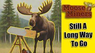 Moose Miners Episode 6: We ALMOST Destroyed Everything!