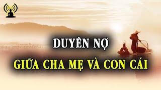 Duyên Nợ Giữa Cha Mẹ Và Con Cái - Nhân Quả Nghiệp Báo .