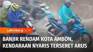 Banjir Rendam Kota Ambon, Sejumlah Kendaraan Nyaris Terseret Arus | Liputan 6