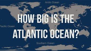 Atlantic Ocean - How Big is Atlantic Ocean Actually?