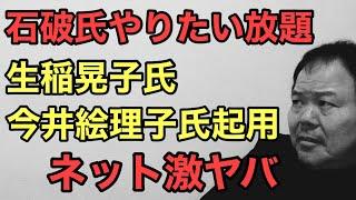 第896回 石破氏やりたい放題 生稲晃子氏 今井絵理子氏起用 ネット激ヤバ