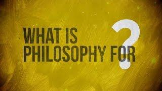 What is Philosophy for?