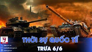 Thời sự Quốc tế trưa 6/6.Nga “như hổ mọc thêm cánh”, siết căng gọng kìm Chasov Yar từ 2 phía - VNews