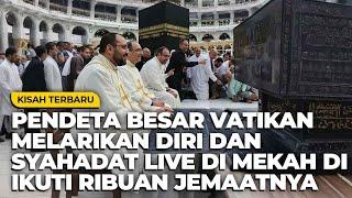 PENDETA BESAR VATIKAN MELARIKAN DIRI DAN SYAHADAT LIVE STREAMING DI MEKAH