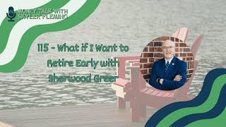 115 - What if I Want to Retire Early with Sherwood Greer