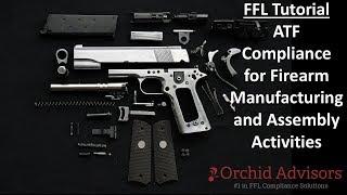 FFL Tutorial - ATF Compliance for Firearm Manufacturing and Assembly Activities