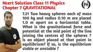 7.21 Two heavy spheres each of mass 100 kg and radius 0.10 m are placed 1.0 m apart on a horizontal