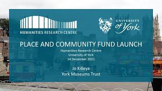 Place and Community KE Fund launch - Jo Killeya (York Museums Trust) [11/22]