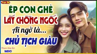 ÉP CON GHẺ LẤY CHỒNG NGỐC AI NGỜ LÀ CHỦ TỊCH GIÀU - Kể Chuyện Đêm Khuya Ngủ Rất Ngon