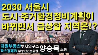 2030 서울시 도시-주거환경정비계획이 바뀌면서 급상할 지역은!? 상담문의 02-522-5757 차원부동산투자연구소