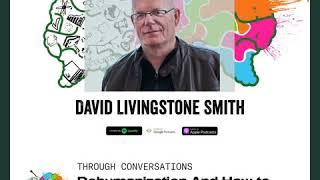 David Livingstone Smith: Through Conversations Podcast