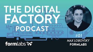 The Digital Factory Podcast #1: The Future of 3D Printing with Max Lobovsky