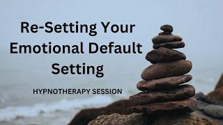 Re-Setting Your Emotional Default Setting Hypnotherapy Session