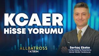 Sertaç Ekeke'den KCAER Hisse Yorumu "25 Ekim 2024" | Allbatross Yatırım