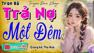Nghe cực kỳ hứng thú: " TRẢ NỢ MỘT ĐÊM " - Full Truyện tâm sự thầm kín 2025 #mcthuhue