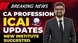 Breaking News For CA Profession | ICAI Updates | New Institute Suggested