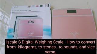 Iscale S Digital Weighing Scale: How to convert from kg, to stones, to pounds,and vice versa.