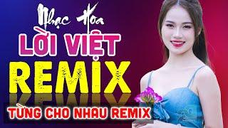 EM ĐỪNG ĐI REMIX, TỪNG CHO NHAU REMIX - Tuyệt Đỉnh Nhạc Hoa Lời Việt REMIX - LK Nhạc Trẻ Xưa REMIX