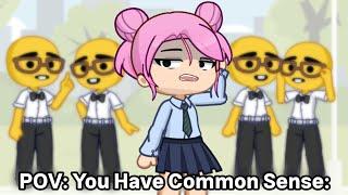 POV: You're The Only one with Common Sense