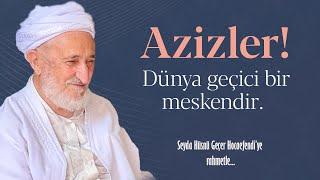 "Azizler! Dünya geçici bir meskendir." Seyda Hüsnü Geçer Hocaefendi'ye rahmetle...