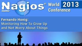 Fernando Honig - Monitoring How To Grow Up and Not Worry About Things - Nagios World Conference 2013