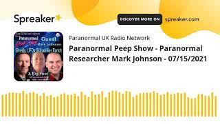 Paranormal Peep Show - Paranormal Researcher Mark Johnson - 07/15/2021