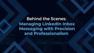 Behind the Scenes: Managing LinkedIn Inbox Messaging with Precision and Professionalism