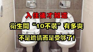 入住后才知道，卫生间“10不装”有多爽，不是矫情，而是受够了！