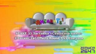 (TAKE 2) Заставка «Семейное кино»Лисикс тв Effects Round 1 VS Everyone