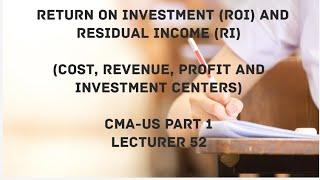 Return on Investment (ROI ) | Residual Income (RI) | Responsibility Centers | CMA (US)-PART 1 Lec 52