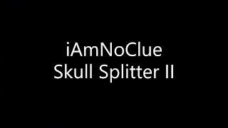 iAmNoClue - Skull Splitter II (Lyrics)