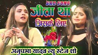 #Anupama_yadav - जीता था जिसके लिये अनुपमा यादव अपने प्यार के लिए बहुत रोए || Jeeta Tha Jiske Liye