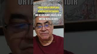 FAKİR HALK GRUPLARI ZENGİNLERİ KISKANIR BU AZ GELİŞMİŞ ÜLKELERİN ORTAK ÖZELLİĞİDİR