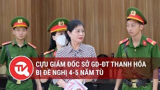 Cựu Giám đốc Sở GD-ĐT tỉnh Thanh Hóa bị đề nghị 4-5 năm tù | Truyền hình Quốc hội Việt Nam