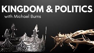 Kingdom and Politics with Michael Burns (Part 1)