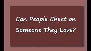 Can People Cheat on Someone They Love?