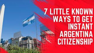 7 Little Known Ways to Get Instant Argentina Citizenship