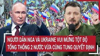 Bản tin thế giới: Người dân Nga-Ukraine vui mừng tột độ, Tổng thống 2 nước quyết định 'Nóng’